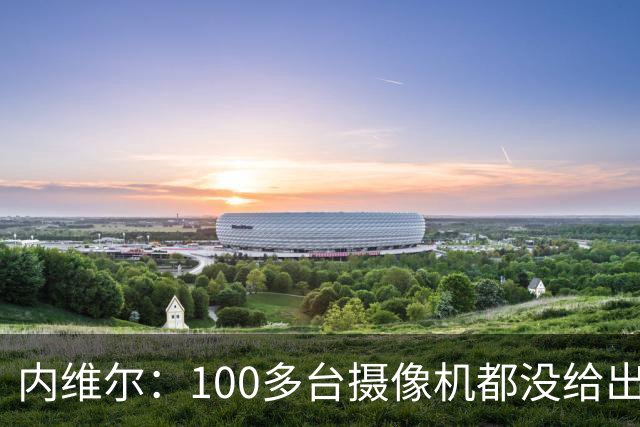 内维尔：100多台摄像机都没给出正确角度 有事发生
