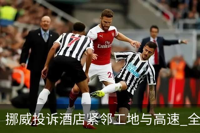 挪威投诉酒店紧邻工地与高速 全队2.5小时搬家费用FIFA出
