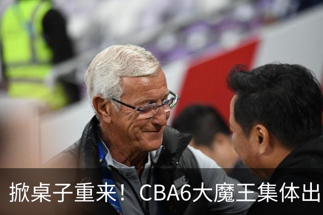 掀桌子重来！CBA6大魔王集体出走！广东王火速上位，王牌锋线回归