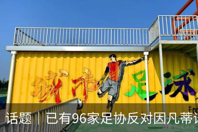 话题｜已有96家足协反对因凡蒂诺提案，国际足坛由此分裂？
