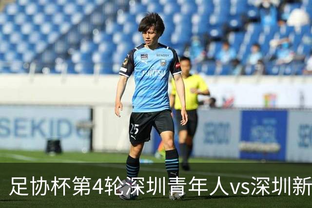 足协杯第4轮深圳青年人vs深圳新鹏城首发名单：双外援PK三外援