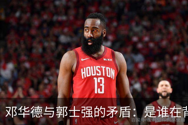 邓华德与郭士强的矛盾：是谁在背后操控中国男篮？