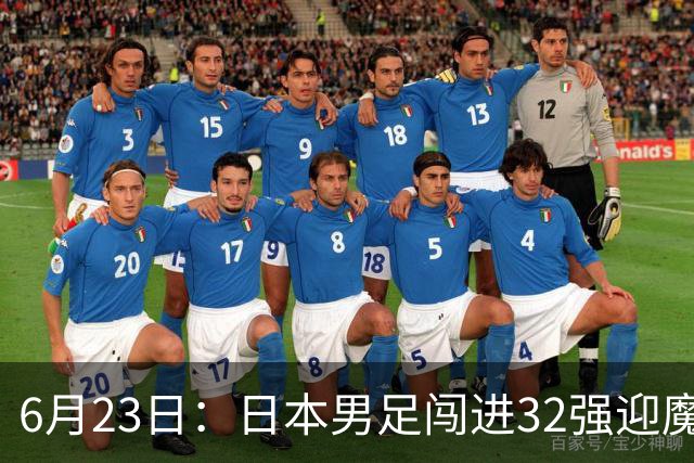 6月23日：日本男足闯进32强迎魔鬼对手，晋级16强有多难？