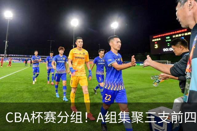 CBA杯赛分组！A组集聚三支前四，CD组竞争激烈，四支NBL球队参与