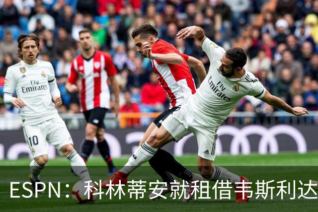 ESPN：科林蒂安就租借韦斯利达口头协议，但仍需解决转会禁令问题